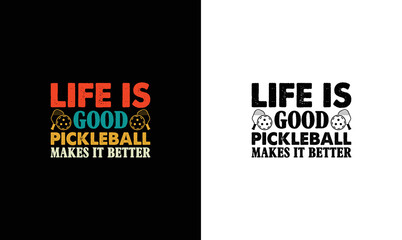 Life is Good, Pickleball Makes it Better, Pickleball Quote T shirt design, typography