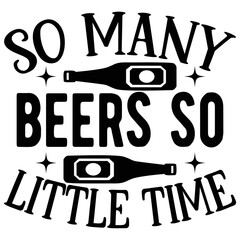 So Many Beers so Little Time  SVG T shirt design Vector File 