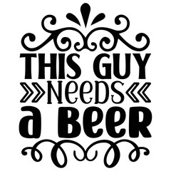 This Guy Needs a Beer  SVG T shirt design Vector File	
