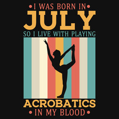 I was born in july so i live with playing acrobatics tshirt design 
