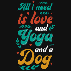 All i need is love and yoga and a dog typographic tshirt design 