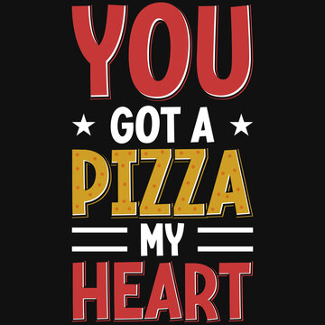 You got a pizza my heart typographic tshirt design 