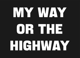 My way or the higway white text on black background. Creative poster. Quote template. Vector typography banner. Background concept. Flat design. Vector illustration