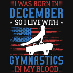 I was born in December so i live with gymnastics tshirt design 