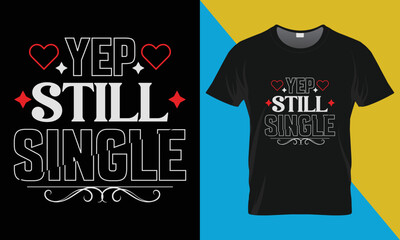 Yep still single Valentine's t-shirt design. Valentine's Day typography vector t-shirt design. 