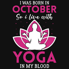I was born in October so i live with yoga in my blood tshirt design