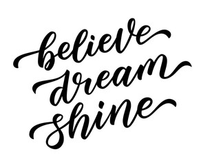 Fototapeta premium BELIEVE, DREAM, SHINE. Motivation Quote. Calligraphy text believe, dream, shine. Design print for t shirt, pin label, badges sticker greeting card. Vector illustration.