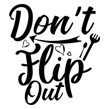 Don't Flip Out Shirt Print Template, Typography Design For Shirt, Mug, Iron, Glass, Sticker, Hoodie, Pillow, Phone Case, Etc, Perfect Design Of Mothers Day Fathers Day Valentine Day Christmas 