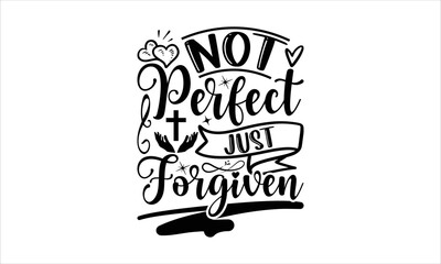 Not Perfect Just Forgiven - Faith T-shirt Design, Hand drawn vintage illustration with hand-lettering and decoration elements, SVG for Cutting Machine, Silhouette Cameo, Cricut.