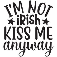 I'm Not Irish Kiss Me Anyway