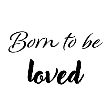 born to be loved handwritten phrase