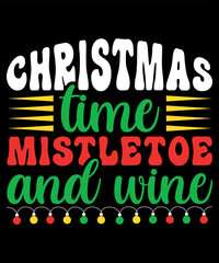 Christmas Time Mistletoe And Wine, Merry Christmas shirts Print Template, Xmas Ugly Snow Santa Clouse New Year Holiday Candy Santa Hat vector illustration for Christmas hand lettered