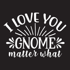 i love you gnome matter what