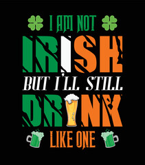 I am not Irish but I`ll still drink like one - t-shirt design