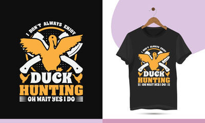 I don't always enjoy duck hunting oh wait yes I do - Duck hunting t-shirt design template.  Vector art with Duck, and axe, for print on the shirt.