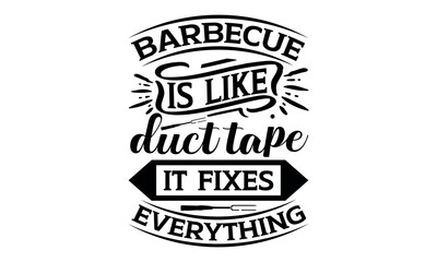 Barbecue Is Like Duct Tape It Fixes Everything - Barbecue svg design, This illustration can be used as a print on t-shirts and bags, stationary or as a poster greeting card template with typography.