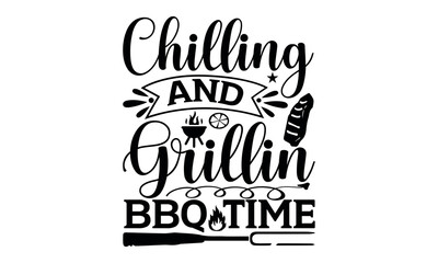 Chillin And Grillin Bbq Time - Barbecue svg design, This illustration can be used as a print on t-shirts and bags, stationary or as a poster greeting card template with typography text, Illustration.