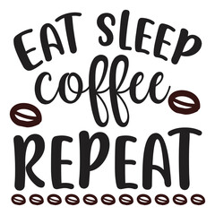 Eat sleep coffee repeat Shirt print template, typography design for shirt, mug, iron, glass, sticker, hoodie, pillow, phone case, etc, perfect design of mothers day fathers day valentine day 