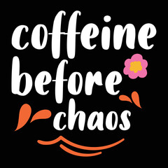 Caffeine before chaos, Shirt print template, typography design for shirt perfect design of mothers day fathers day valentine day christmas halloween holiday back to school fall day