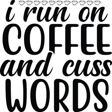 I Run On Coffee And Cuss Words