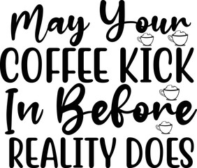 May Your Coffee Kick In Before Reality Does