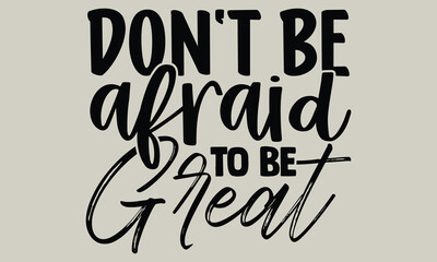 Don't be afraid to be great- motivational t-shirts design, Hand drawn lettering phrase, Calligraphy, t-shirt design, SVG, EPS 10