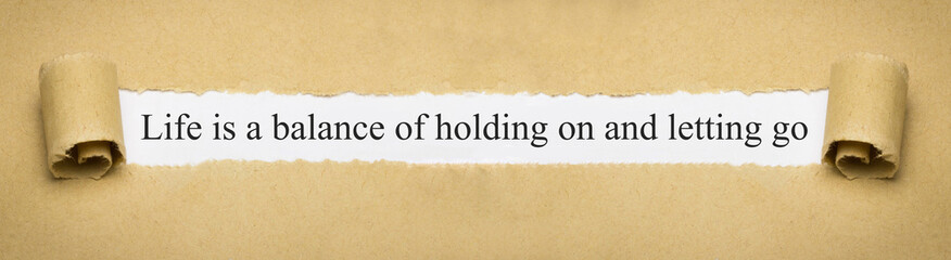 Life is a balance of holding on and letting go