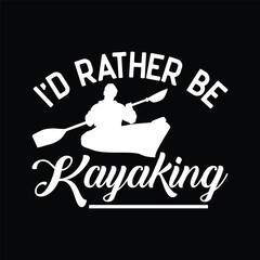 I'd Rather Be Kayaking River Canoe Canoeing