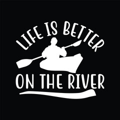 Life Is Better On The River Kayaking