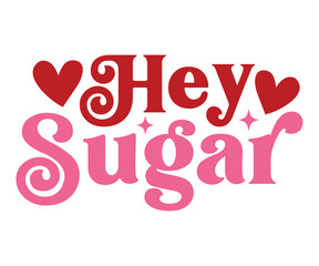 Hey Sugar Valentine's Day Svg, Funny Valentines Svg, Valentine Quotes Svg, Love Svg, Valentines Shirt Svg