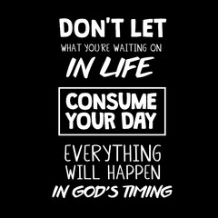 Don't let what you are waiting on in life consume your day, everything will happen in God's timing quote in dark background