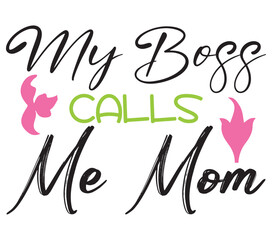My Boss Calls Me Mom, Mother's day SVG Bundle, Mother's day T-Shirt Bundle, Mother's day SVG, SVG Design, Mother's day SVG Design