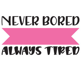 Never bored always tired, Mother's day SVG Bundle, Mother's day T-Shirt Bundle, Mother's day SVG, SVG Design, Mother's day SVG Design