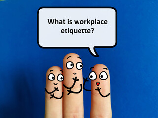 Three fingers are decorated as three person. One of them is asking another what is workplace etiquette.