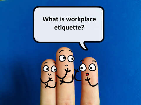 Three fingers are decorated as three person. One of them is asking another what is workplace etiquette.