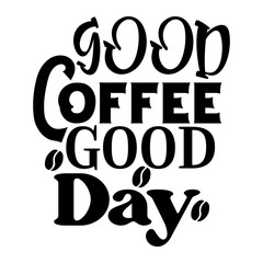 Good Coffee Good Day
