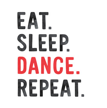 Black, red and white watercolour illustration of "Eat. Sleep. Dance. Repeat" phrase for dance addicted people. Hand painted design elements for banner, card, tee shirt print, badge, poster, label.