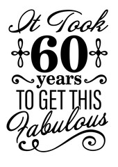 It took 60 years to get this Fabulous.. Birthday clipart. Vector file svg. Isolated on transparent background.