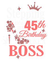 Stepping into my 45th Birthday like a Boss. High heel shoes, diamonds Vector file svg  Pink white, purple color. Isolated on transparent background.
