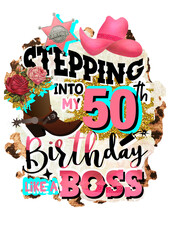Stepping into my 50th Birthday like a Boss. Cowboy boots and hat, ranch. Pink blue color. Sublimation designs. Isolated on transparent background.