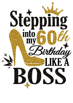 Stepping into my 60th Birthday like a Boss. High heel shoes png file. Gold glitter. Sublimation designs. Isolated on transparent background.