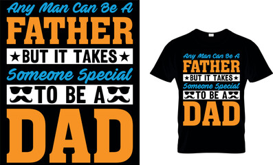 any man can be a father but it takes someone special to be a dad. dad t-shirt design,dad t shirt design, dad design, father's day t shirt design, fathers design, 2023, dad hero,dad t shirt, papa t shi