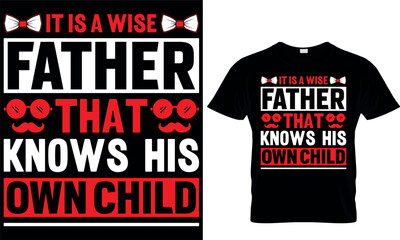 it is a wise father that knows his own child. dad t-shirt design,dad t shirt design, dad design, father's day t shirt design, fathers design, 2023, dad hero,dad t shirt, papa t shirt design.