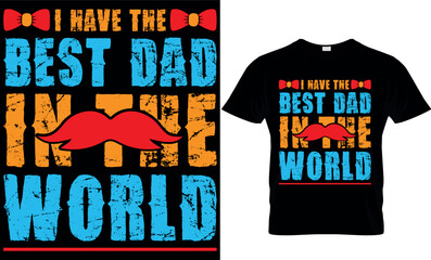 i have the best dad in the world. dad t-shirt design,dad t shirt design, dad design, father's day t shirt design, fathers design, 2023, dad hero,dad t shirt, papa t shirt design.