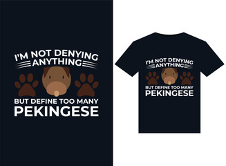 I'm Not Denying Anything But Define Too Many Pekingese illustrations for print-ready T-Shirts design