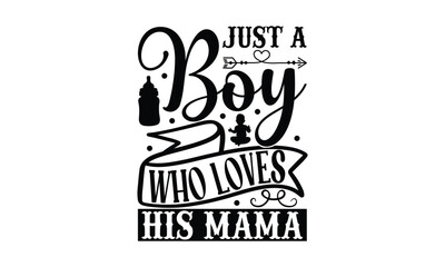 Just A Boy Who Loves His Mama - Baby T-shirt Design, Hand drawn lettering phrase, Daddy lover, mom lover, EPS, SVG Files for Cutting, Illustration for prints on bags, posters and cards.