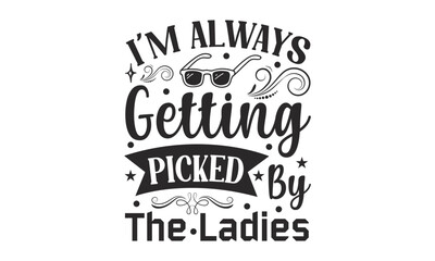 I'm Always Getting Picked By The Ladies - Baby T-shirt Design, Hand drawn lettering phrase, Daddy lover, mom lover, EPS, SVG Files for Cutting, Illustration for prints on bags, posters and cards.
