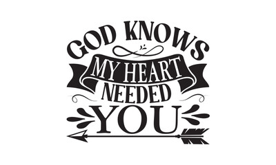 God Knows My Heart Needed You - Baby SVG Design, Hand drawn lettering phrase isolated on white background, Calligraphy graphic, Illustration for prints on t-shirts, bags, posters and cards.