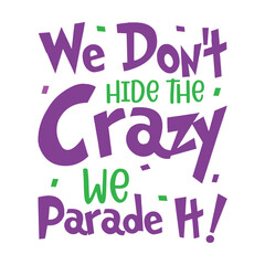 We Don't Hide The Crazy We Parade It