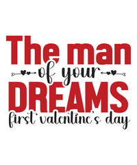 The  man of your dreams first valentine day Happy Valentine day shirt print template, Valentine Typography design for girls, boys, women, love vibes, valentine gift, loved bab